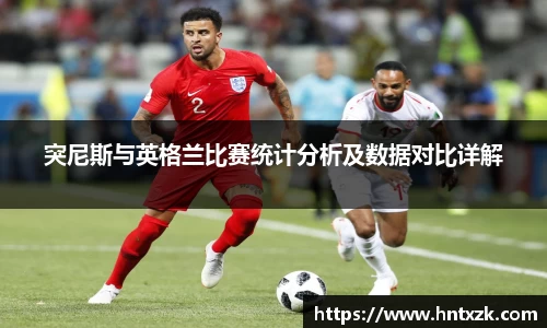 突尼斯与英格兰比赛统计分析及数据对比详解